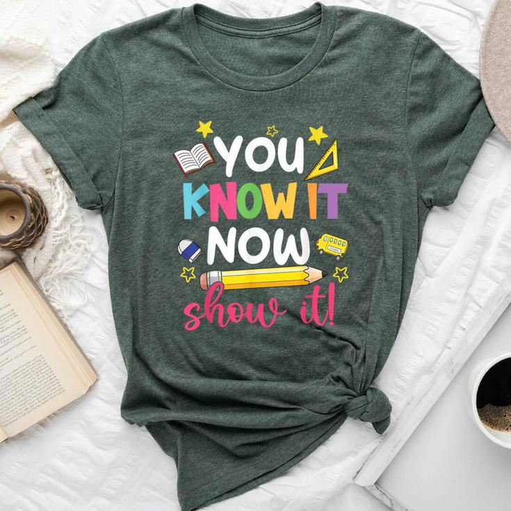 You Know It Now Show It Teacher Student Testing Day Bella Canvas T-shirt
