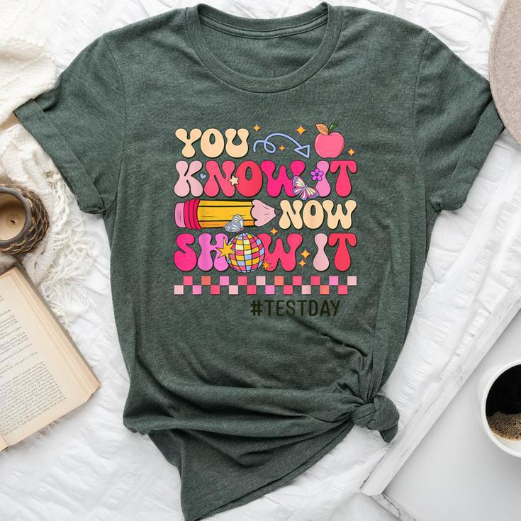 You Know It Now Show It Test Day Teacher Student Bella Canvas T-shirt