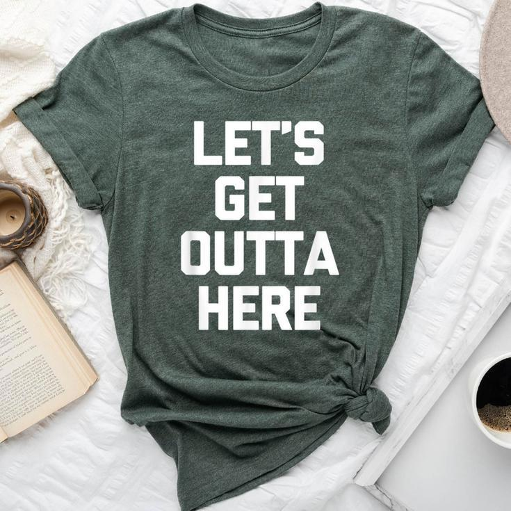 Let's Get Outta Here Saying Sarcastic Novelty Bella Canvas T-shirt