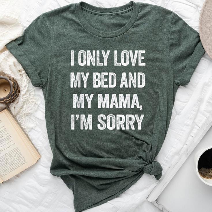 I Only Love My Bed And My Mama Quotes Bella Canvas T-shirt