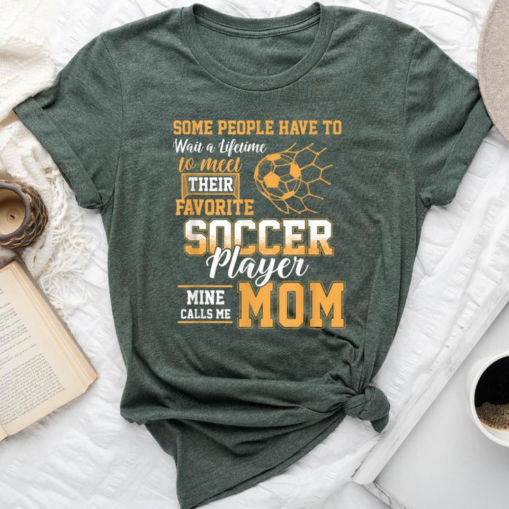 Meet Their Favorite Soccer Player Mine Call Me Mom Mothers Bella Canvas T-shirt