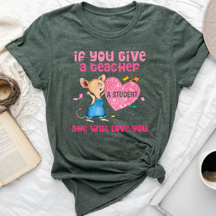 Mouse If You Give A Teacher A Student She Will Love You Bella Canvas T-shirt