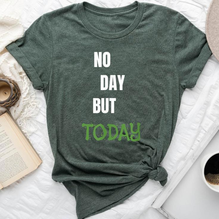 No Day But Today Inspirational & Women Bella Canvas T-shirt