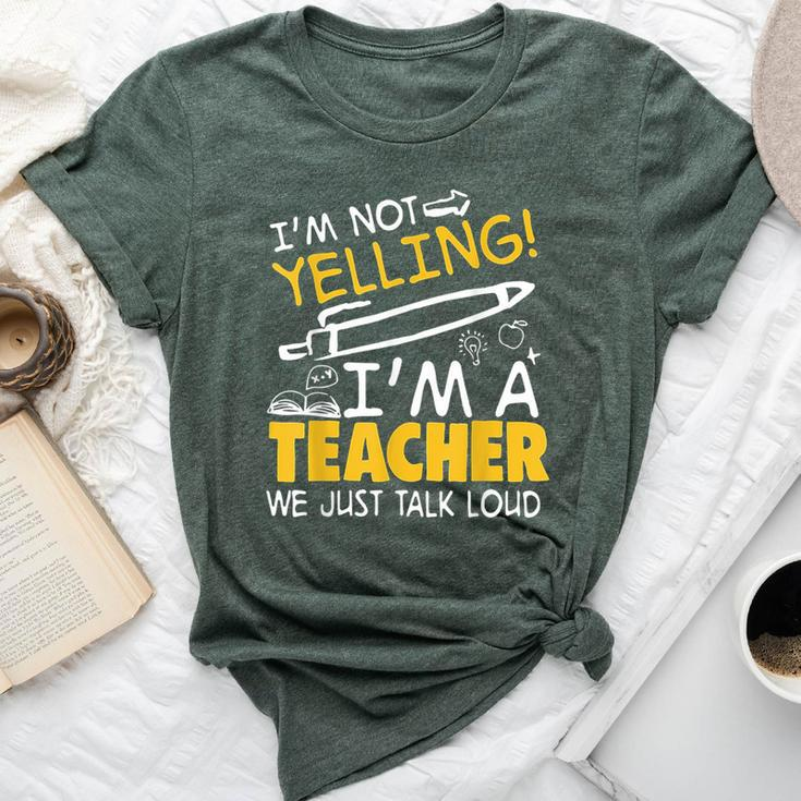 I Am Not Yelling I Am A Teacher We Just Talk Loud Bella Canvas T-shirt