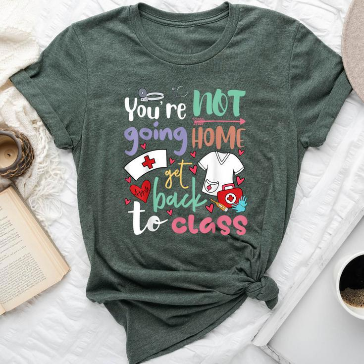 School Nurse On Duty You're Not Going To Home Get Back Class Bella Canvas T-shirt