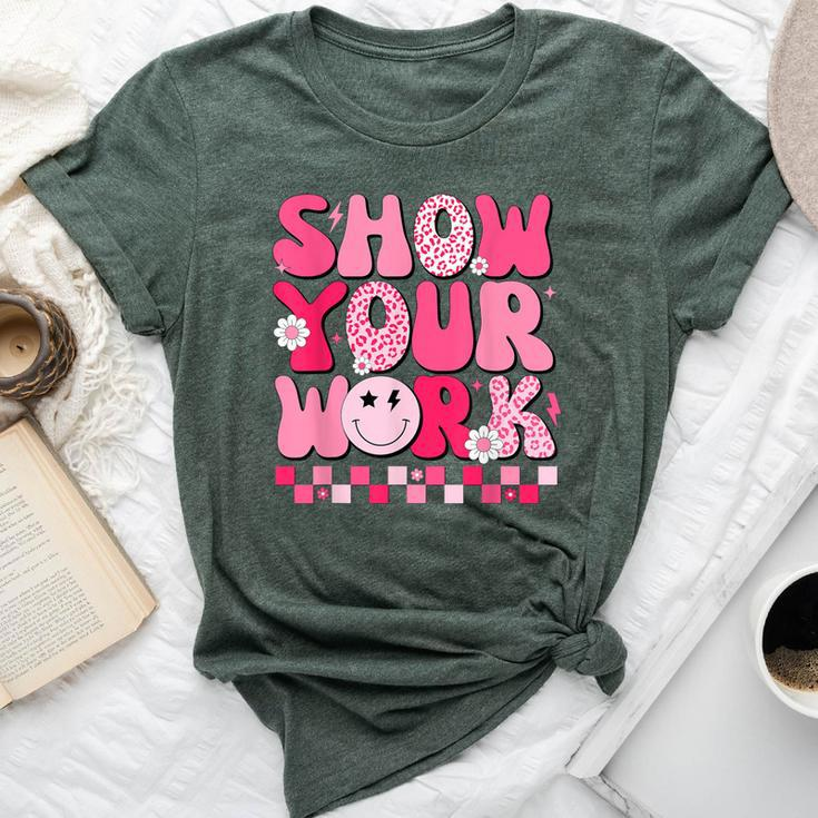 Show Your Work Math Teacher Test Day Motivational Testing Bella Canvas T-shirt