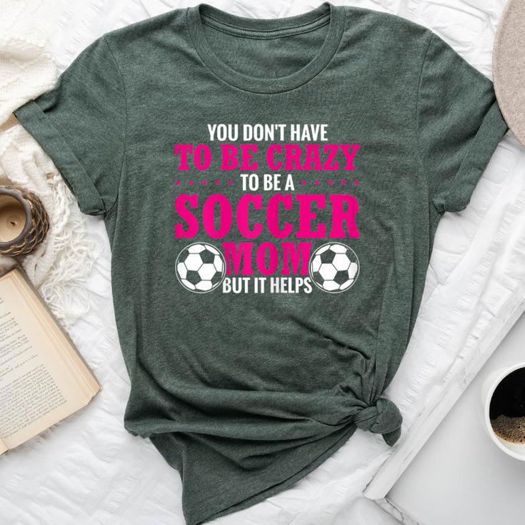 Soccer Mama You Don't Have To Be Crazy Soccer Mom Bella Canvas T-shirt