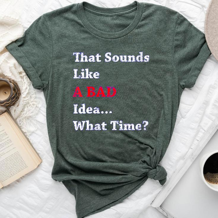 That Sounds Like A Bad Idea What Time Bella Canvas T-shirt