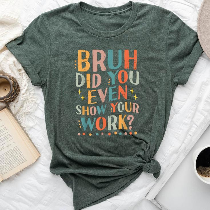 Teacher Bruh Did You Even Show Your Work Women Bella Canvas T-shirt