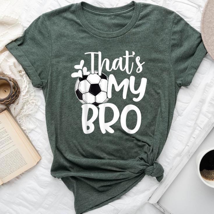 That's My Bro Soccer Fan Soccer Sister Soccer Brother Bella Canvas T-shirt