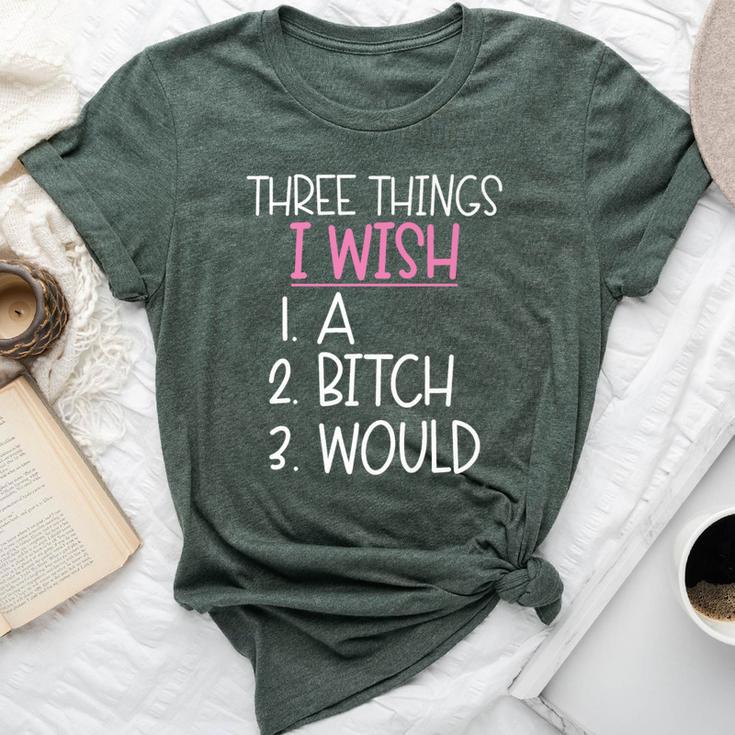 Three Things I Wish A Would Female Girl Sarcasm Bella Canvas T-shirt