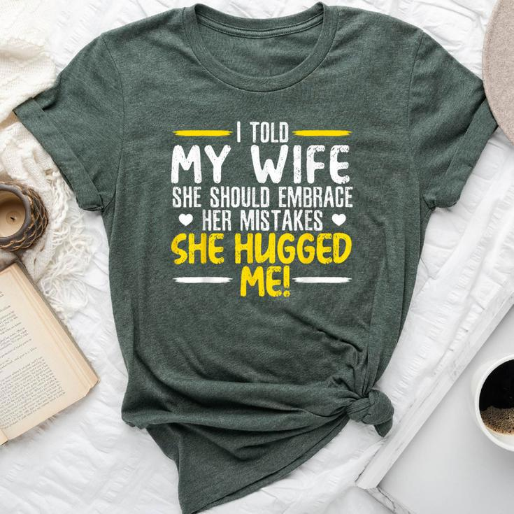 I Told My Wife She Should Embrace Her Mistakes She Hugged Me Bella Canvas T-shirt