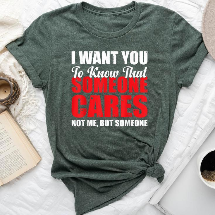 I Want You To Know That Someone Cares Not Me Sarcastic Bella Canvas T-shirt