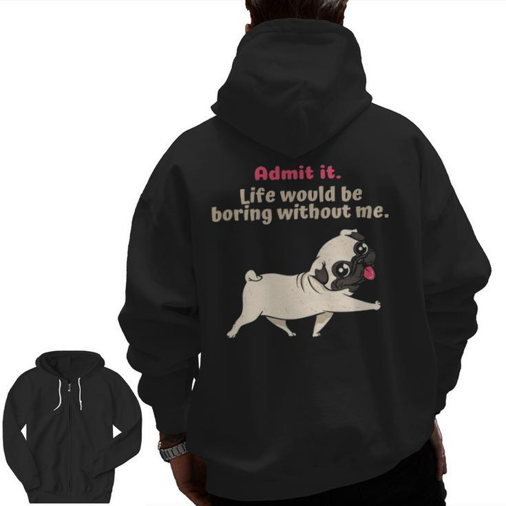 Admit It Life Would Be Boring Without Me Saying Pug Zip Up Hoodie Back Print