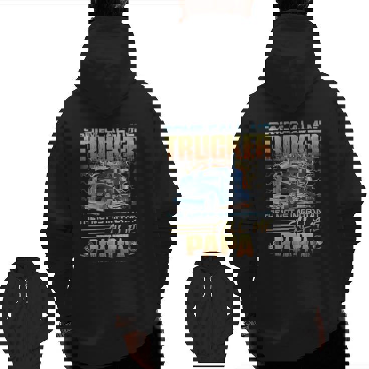Some Call Me Trucker The Most Important Call Me Papa Zip Up Hoodie Back Print