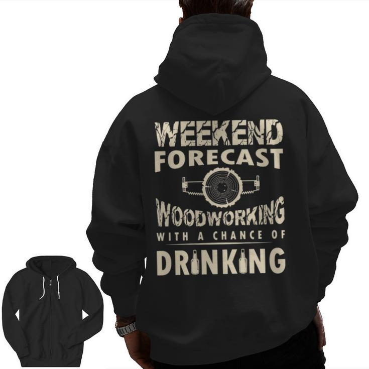 Weekend Forecast Woodworking With A Chance Of Drinking Zip Up Hoodie Back Print