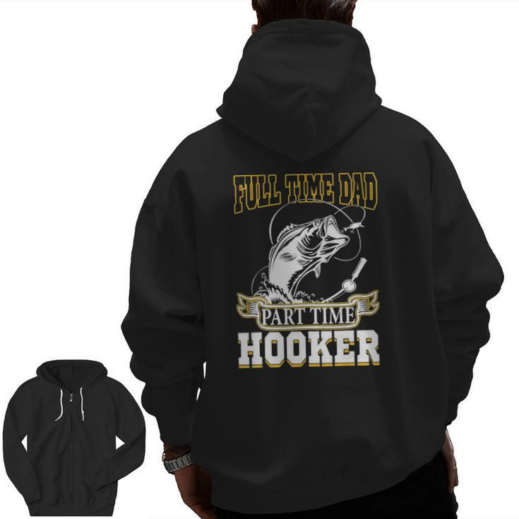 Full Time Dad Part Time Hooker Father's Day Fishing Zip Up Hoodie Back Print