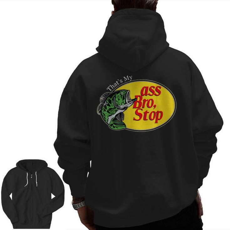 That's My Ass Bro Stop Bass Fishing Lover Fishing Dad Zip Up Hoodie Back Print