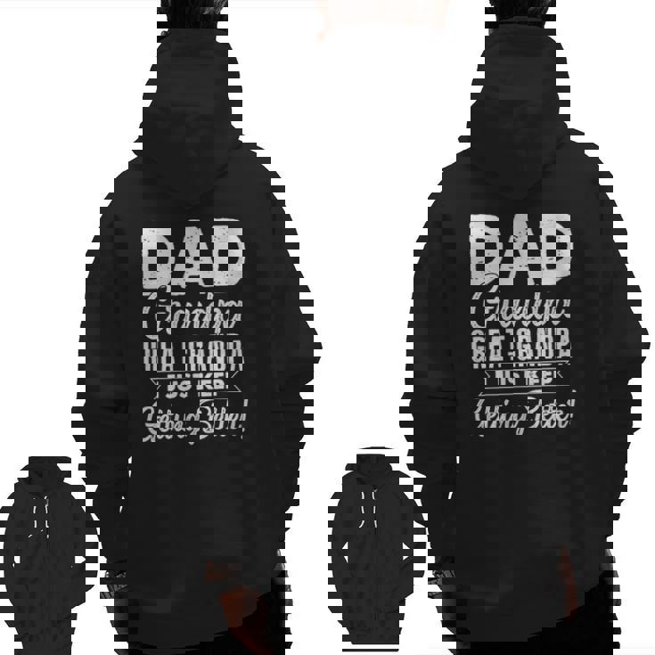 I Just Keep Getting Better Dad Grandpa Great Grandpa Zip Up Hoodie Back Print
