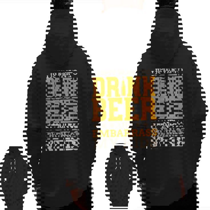 I Just Want To Drink Beer And Embarrass My Kids Dad Joke Zip Up Hoodie Back Print