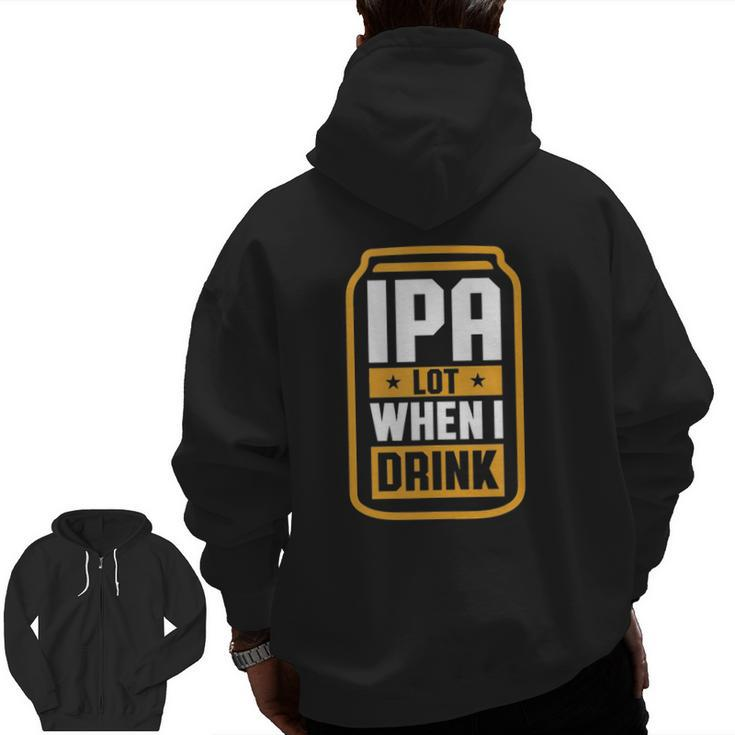 Mens Ipa Lot When I Drink Beer Lover Father's Day  Zip Up Hoodie Back Print