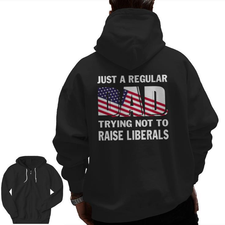 Mens Just A Regular Dad Trying Not To Raise Liberals Fathers Zip Up Hoodie Back Print