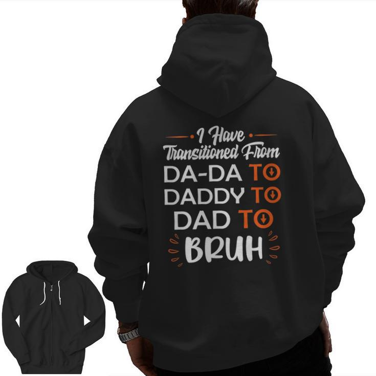 Mens I Have Transitioned From Da-Da To Daddy To Dad To Bruh Zip Up Hoodie Back Print