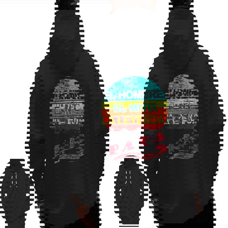 Papa El Hombre El Mito La Leyenda Mexican Dad Zip Up Hoodie Back Print
