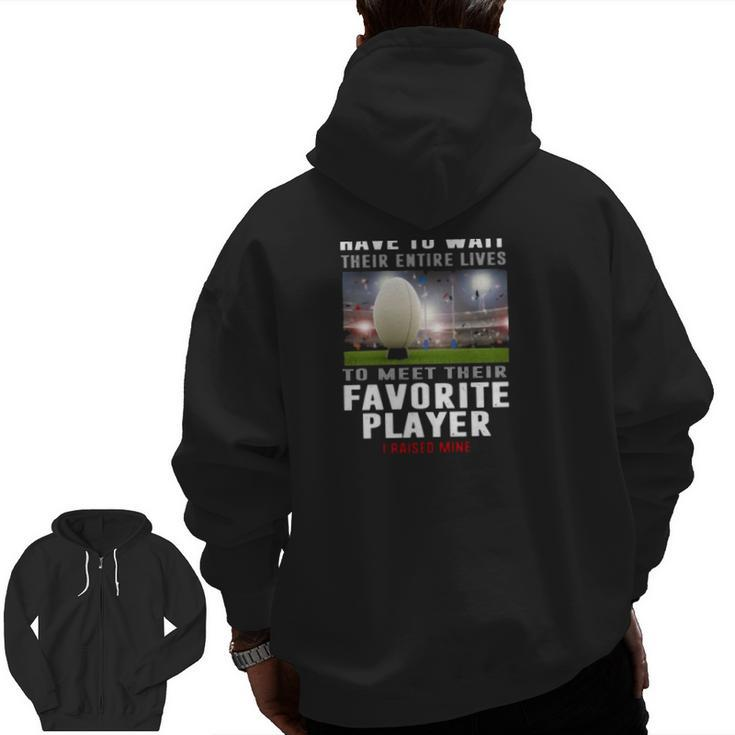 Rugby Dad Some People Have To Wait Their Entire Lives To Meet Their Favorite Player Zip Up Hoodie Back Print