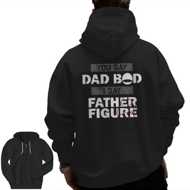You Say Dad Bod I Say Father Figure Daddy Dads Zip Up Hoodie Back Print