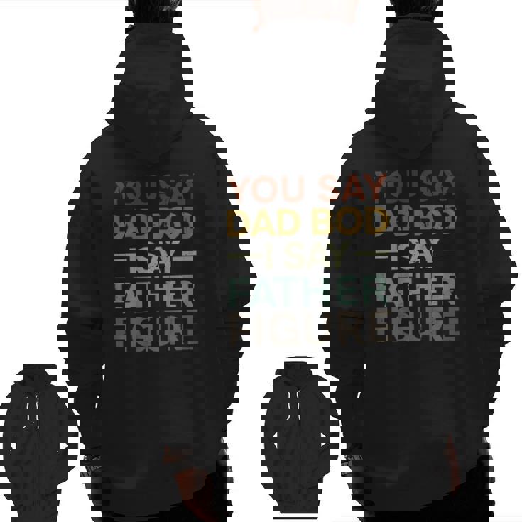 You Say Dad Bod I Say Father Figure Dad Retro Vintage Zip Up Hoodie Back Print