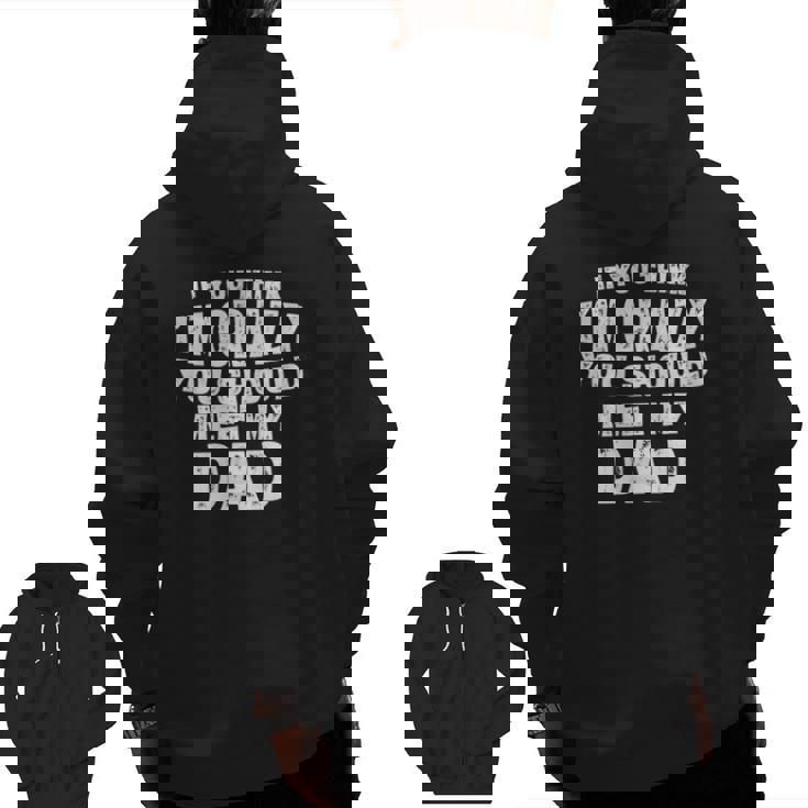 If You Think I'm Crazy You Should Meet My Dad Zip Up Hoodie Back Print