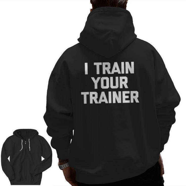 I Train Your Trainer Cool Training Gym Workout Zip Up Hoodie Back Print