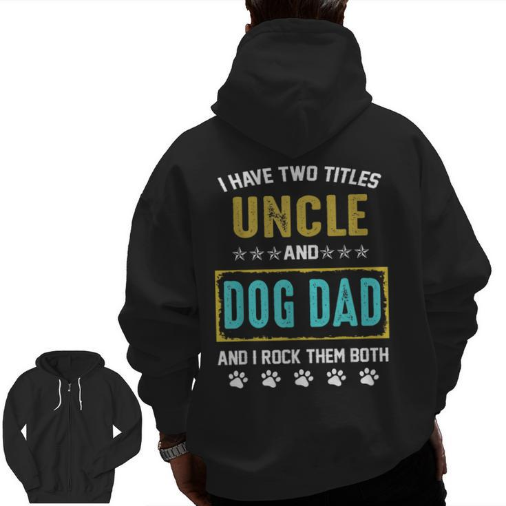 I Have Two Titles Uncle And Dog Dad And I Rock Them Both Zip Up Hoodie Back Print