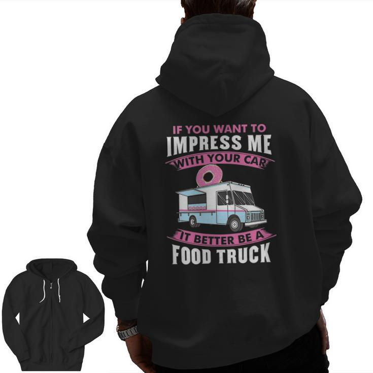 Want To Impress Me With Your Car It Better Be A Food Truck Driver Zip Up Hoodie Back Print