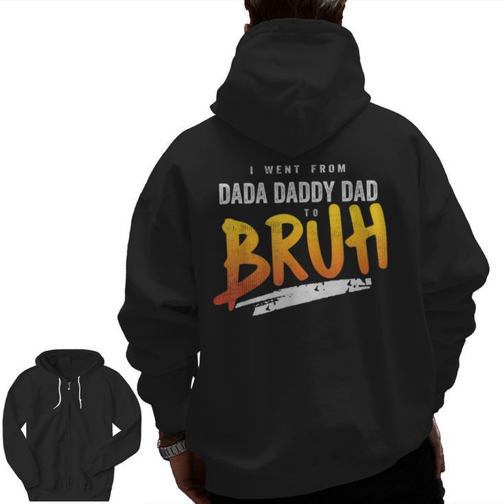 I Went From Dada To Daddy To Dad To Bruh Dad Zip Up Hoodie Back Print