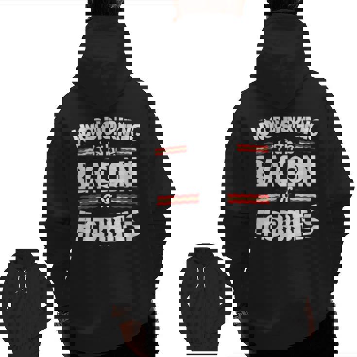 Woodworking Is The Bacon Of Hobbies Zip Up Hoodie Back Print