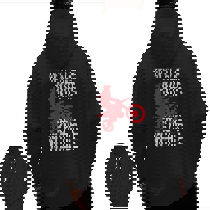 They Call Me Poppa Poppa Wheelie For A Dirt Bike Fan Zip Up Hoodie Back Print