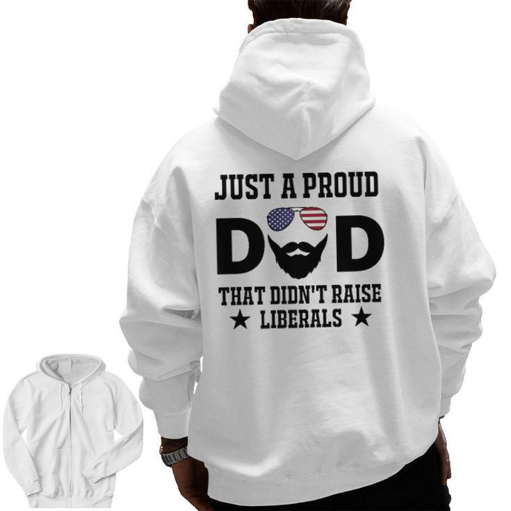 Just A Proud Dad That Didn't Raise Liberals Father's Day  Zip Up Hoodie Back Print