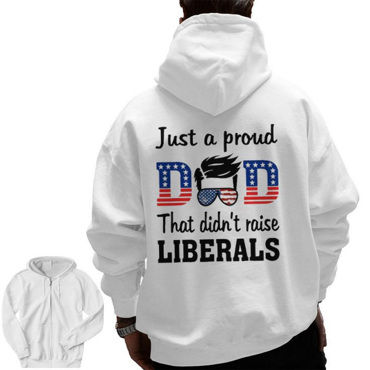 Just A Proud Dad That Didn't Raise Liberals Zip Up Hoodie Back Print