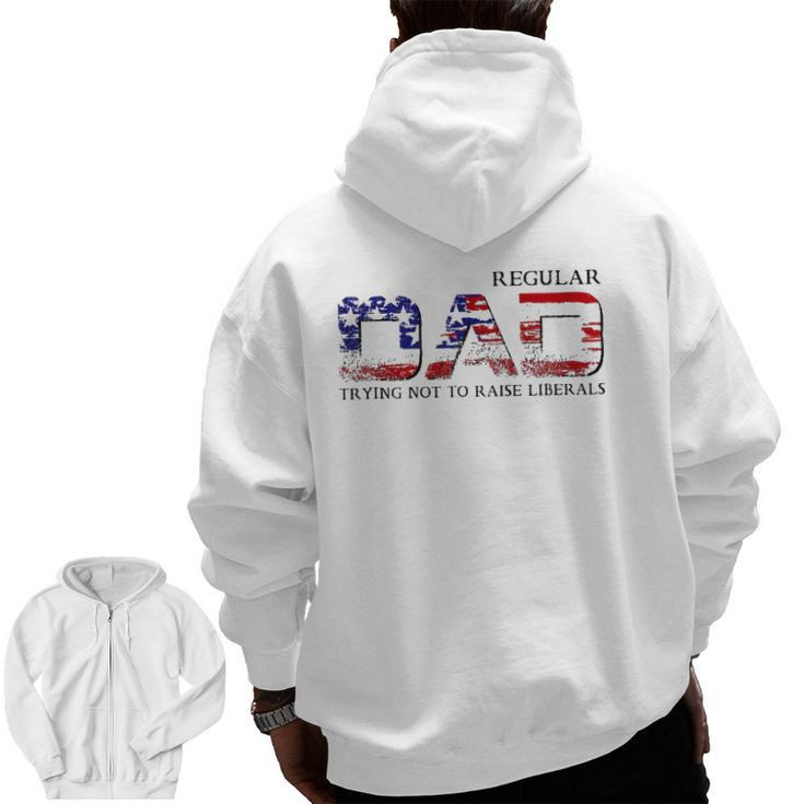 Just A Regular Dad Trying Not To Raise Liberals Daddy Zip Up Hoodie Back Print