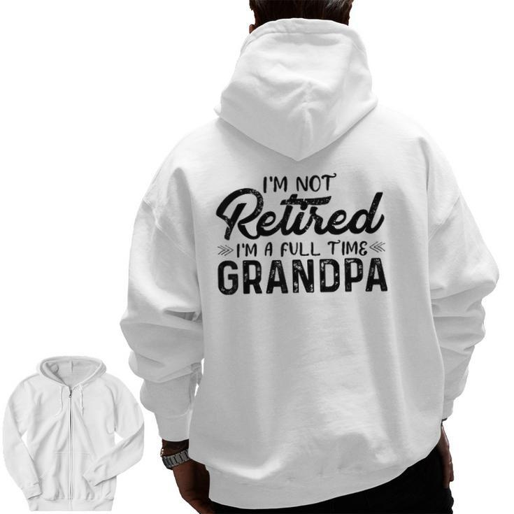 Mens I'm Not Retired I'm A Full Time Grandpa Grandfather Zip Up Hoodie Back Print