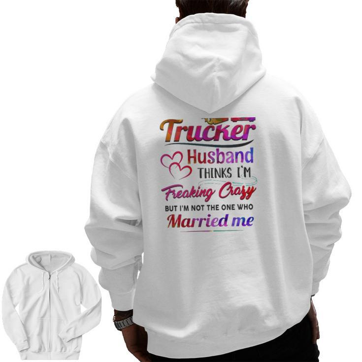Trucker Truck Driver Couple Hearts My Trucker Husband Thinks I'm Freaking Crazy Zip Up Hoodie Back Print