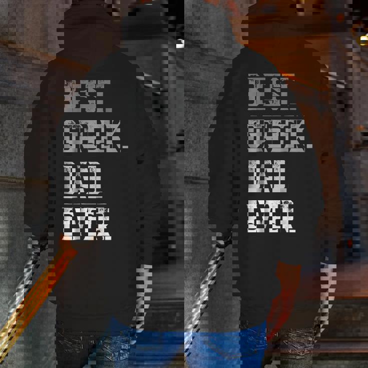 Best Greek Dad Ever For MenFathers Day Zip Up Hoodie Back Print Best Greek Dad Ever For MenFathers Day Zip Up Hoodie Back Print