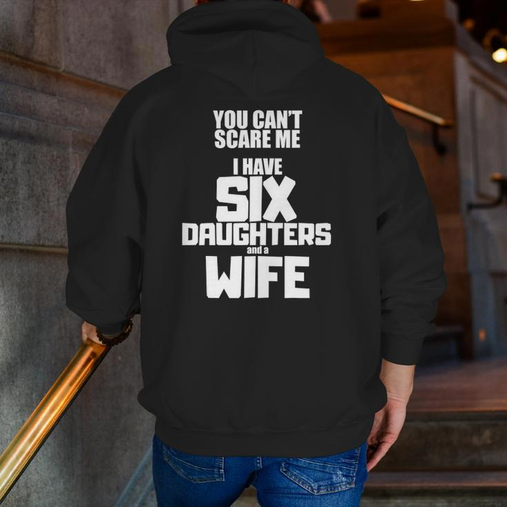 You Can't Scare Me I Have Six Daughters And A Wife Zip Up Hoodie Back Print