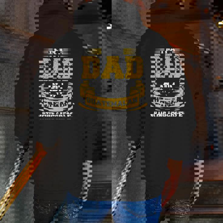 I'm A Dad And Guatemalan Nothing Scares Me Guatemala Zip Up Hoodie Back Print