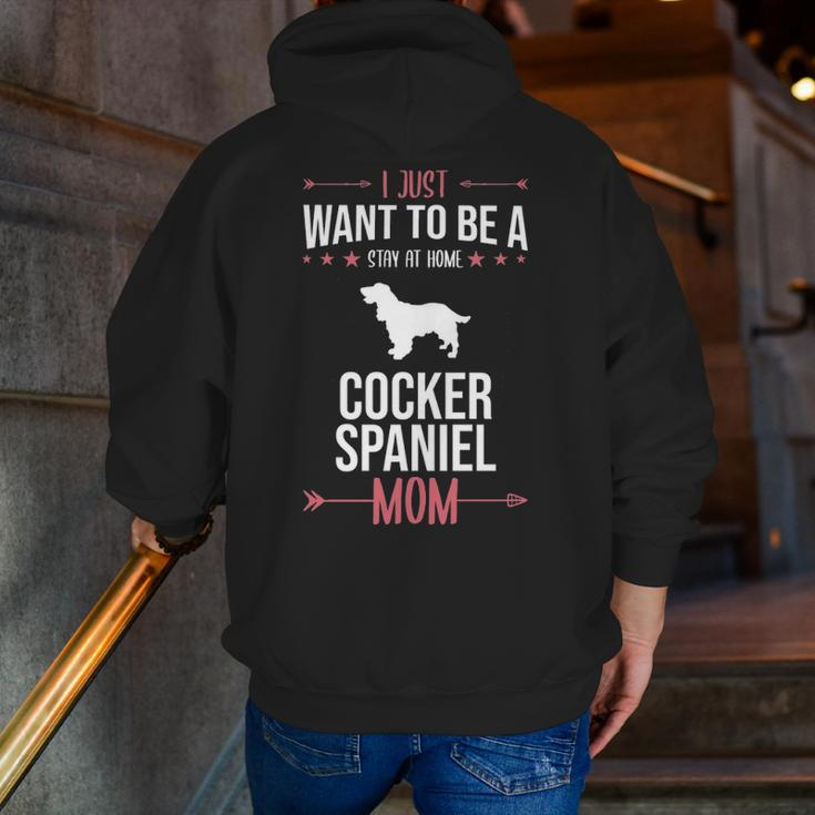 I Just Want To Be Stay At Home Cocker Spaniel Dog Mom Zip Up Hoodie Back Print
