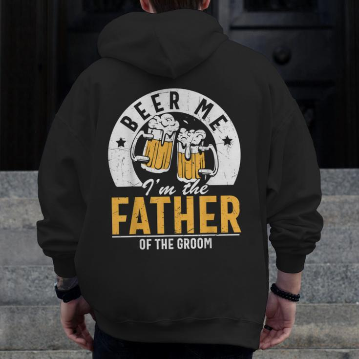 Beer Me I'm The Father Of The Groom Son Wedding Party Dad Zip Up Hoodie Back Print