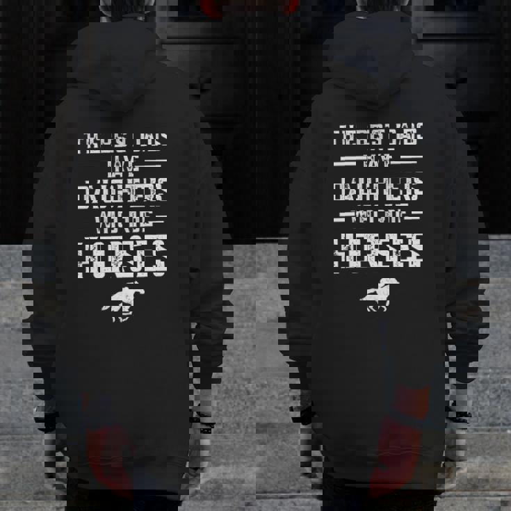 The Best Dads Have Daughters Who Ride Horses Equestrian Dad Zip Up Hoodie Back Print