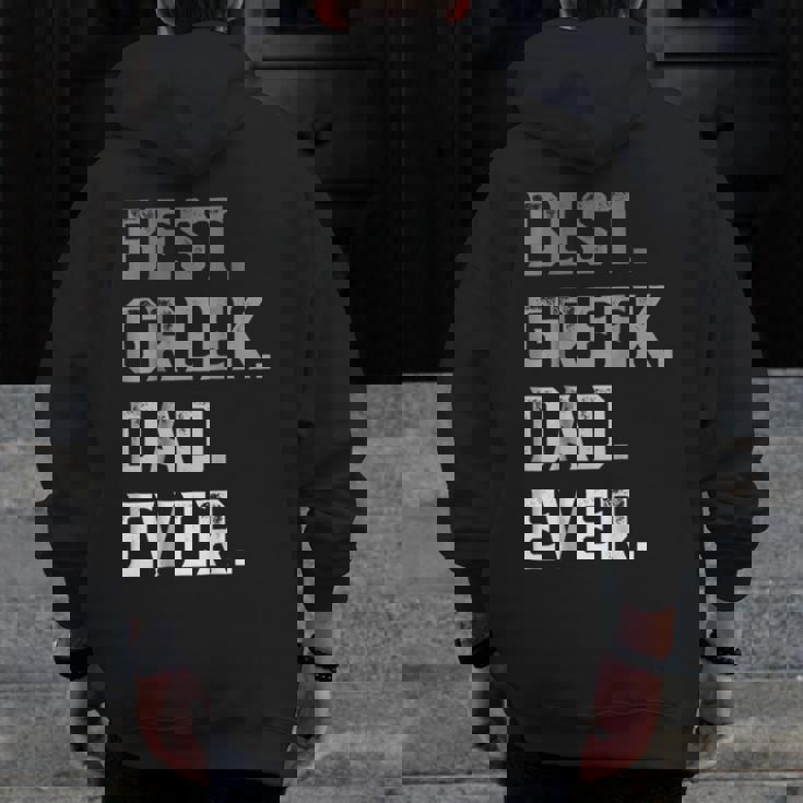 Best Greek Dad Ever For MenFathers Day Zip Up Hoodie Back Print Best Greek Dad Ever For MenFathers Day Zip Up Hoodie Back Print